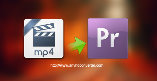 MP4 to Premiere Pro Converter - Convert MP4 to Premeire Pro editable format